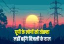 यूपी में नहीं बढ़ेगी बिजली दरें, नियामक आयोग ने UPPCL के 10% बढ़ोतरी प्रस्ताव पर लगाई रोक